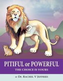 PITIFUL or POWERFUL: The Choice is Yours