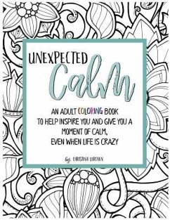 Unexpected Calm: An adult coloring book to help inspire you and give you a moment of calm, even when life is crazy - Lerchen, Christina