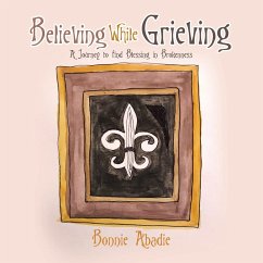Believing While Grieving - Abadie, Bonnie
