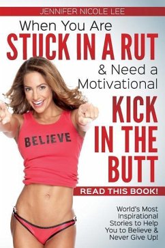 When You Are Stuck in a Rut & Need a Motivational Kick in the Butt-READ THIS BOOK!: World's Most Inspirational Stories to Help You to Believe & Never - Lee, Jennifer Nicole