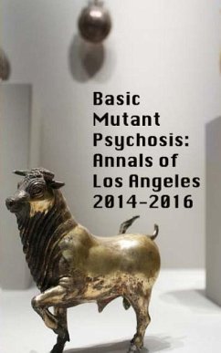 Basic Mutant Psychosis: Annals of Los Angeles 2014-2016 - Drolet, Morgan; Sullivan, Shawn Michael