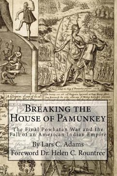 Breaking the House of Pamunkey: The Final Powhatan War and the Fall of an American and Indian Empire - Adams, Lars C.