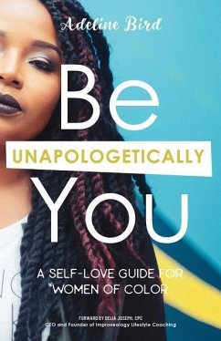 Be Unapologetically You: A Self Love Guide for Women of Color - Bird, Adeline