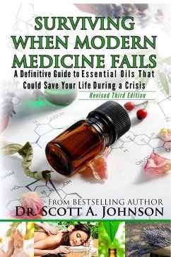 3rd Edition - Surviving When Modern Medicine Fails: A definitive Guide to Essential Oils That Could Save Your Life During a Crisis - Johnson, Scott A.