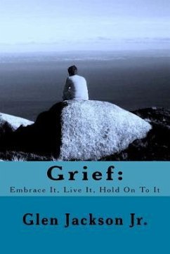 Grief: Embrace It, Live It, Hold On To It - Jackson Jr, Glen R.