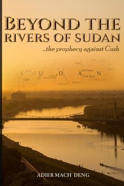 Beyond The Rivers of Sudan: The Prophecy Against Cush - Deng, Adier Mach