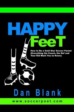 HAPPY FEET - How to Be a Gold Star Soccer Parent: (Everything the Coach, the Ref and Your Kid Want You to Know) - Blank, Dan