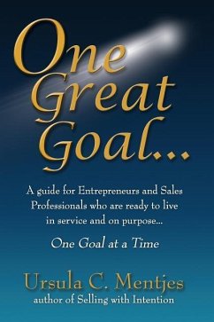 One Great Goal: A guide for Entrepreneurs and Sales Professionals who are ready to live in service and on purpose...One Goal at a Time - Mentjes, Ursula C.