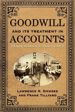 Goodwill and Its Treatment in Accounts: A Historical Look at Goodwill, Trade Marks & Trade Names - Tillyard, Frank; Dicksee, Lawrence R.