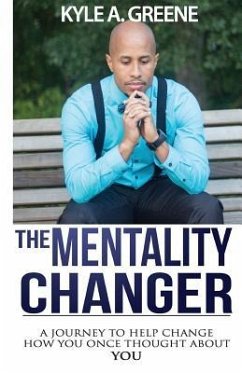 The Mentality Changer: A journey to help change how you once thought about YOU. - Greene, Kyle A.