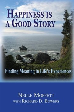 Happiness is a Good Story: Finding Meaning in Life's Experiences - Bowers, Richard D.; Moffett, Nelle