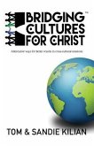 Bridging Cultures for Christ: Alternative ways for better results in cross-cultural missions.