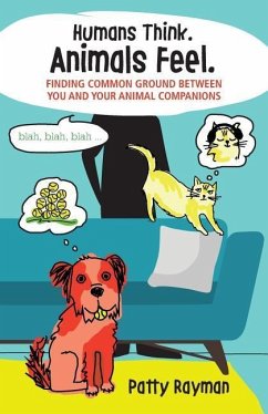 Humans Think. Animals Feel.: Finding Common Ground Between You and Your Animal Friends - Rayman, Patty