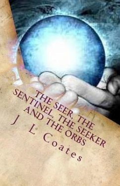 The Seer, The Sentinel, The Seeker and the Orbs - Coates, J. L.