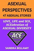 Asexual Perspectives: 47 Asexual Stories: LOVE, LIFE and SEX, ACElebration of ASEXUAL DIVERSITY