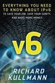 v6: Everything You Need to Know about IPv6 to Save Your Job, Save Your Sanity, and Make More Money