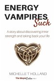 Energy Vampires Suck: A story about discovering inner strength and taking back your life