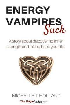 Energy Vampires Suck: A story about discovering inner strength and taking back your life - Holland, Michelle T.