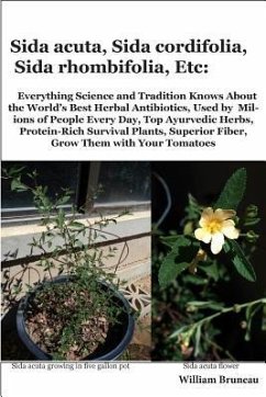 Sida acuta, Sida cordifolia, Sida rhombifolia, Etc.: Everything Science and Tradition Knows about the World's Best Herbal Antibiotics, Used by Million - Bruneau, William L.