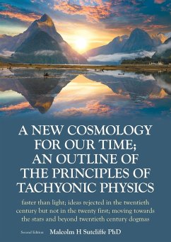 A New Cosmology For Our Time; An outline of the principles of Tachyonic Physics - Sutcliffe, Malcolm H
