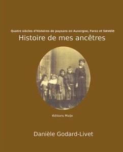 Histoire de mes ancetres: quatre siecles d'histoires de paysans d'Auvergne, du Forez et de Savoie - Godard-Livet, Daniele