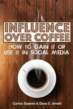 Influence Over Coffee: How to Gain It or Use It in Social Media - Arnett, Dana C.; Sapene, Carlos