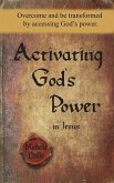 Activating God's Power in Jesus: Overcome and be transformed by accessing God's power