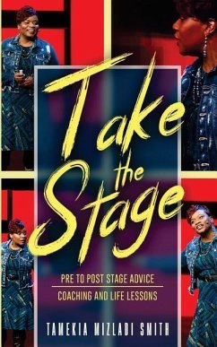 Take the Stage: Pre to Post Stage Advice Coaching and Life Lessons - Smith, Tamekia Mizladi