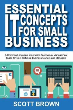 Essential IT Concepts for Small Business: A Common Language Information Technology Management Guide for Non-Technical Business Owners and Managers - Brown, Scott