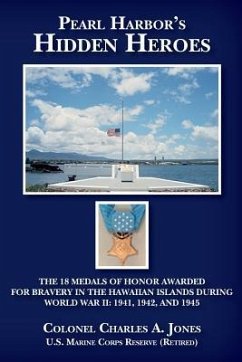 Pearl Harbor's Hidden Heroes: The 18 Medals of Honor Awarded for Bravery in the Hawaiian Islands During World War II: 1941, 1942, and 1945 - Jones U. S. Marine Corps Reserve (Retire