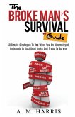 The Broke Man's Survival Guide: 50 Simple Strategies To USe When You Are Unemployed, Underpaid or Just Dead Broke And Trying to Survive