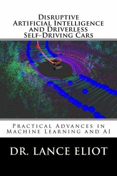 Disruptive Artificial Intelligence (AI) and Driverless Self-Driving Cars: Practical Advances in Machine Learning and AI - Eliot, Lance