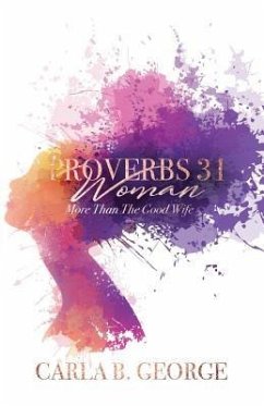 Proverbs 31 Woman: More Than The Good Wife - George, Carla B.