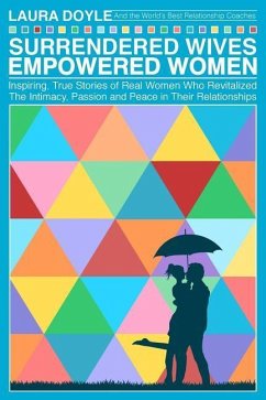 Surrendered Wives Empowered Women: The Inspiring, True Stories of Real Women who Revitalized the Intimacy, Passion and Peace in Their Relationships - Doyle, Laura