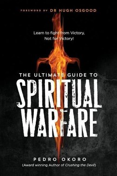 The Ultimate Guide to Spiritual Warfare: Learn to Fight from Victory, Not for Victory! - Okoro, Pedro