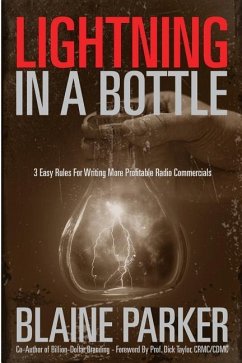 Lightning In A Bottle: Lightning In A Bottle: 3 Easy Rules For Writing More Profitable Radio Commercials - Parker, Blaine