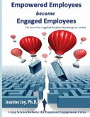 Empowered Employees are Engaged Employees: Using Science to Solve the Employee Engagement Crisis: The Smart Way to Manage Emotions, and Improve Core S