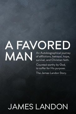 A Favored Man: An Autobiographical journey of afflictions, betrayal, hope, survival, and Christian faith. Counted worthy by God, to s - Landon, James