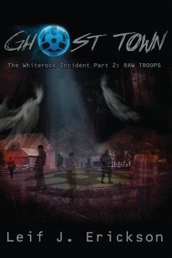 Ghost Town The Whiterock Incident: The RAW Troops - Erickson, Leif J.