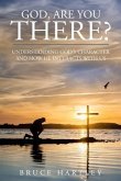 God, Are You There?: Understanding God's Character and How He Interacts With Us