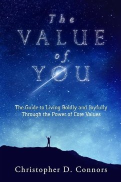 The Value of You: The Guide to Living Boldly and Joyfully Through the Power of Core Values - Connors, Christopher D.