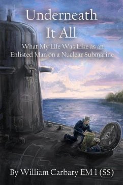 Underneath it All: What My Life Was Like as an Enlisted Man on a Nuclear Submarine - Carbary, Wiliam