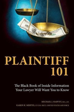 Plaintiff 101: The Black Book of Inside Information Your Lawyer Will Want You to Know - Harvey, Michael J.; Mertes, Karen R.