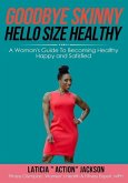 Goodbye Skinny, Hello Size Healthy: A Woman's Guide To Becoming Healthy, Happy and Satisfied