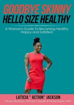 Goodbye Skinny, Hello Size Healthy: A Woman's Guide To Becoming Healthy, Happy and Satisfied - Jackson, Laticia Action