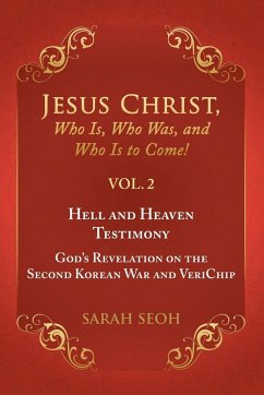 Jesus Christ, Who Is, Who Was, and Who Is to Come! - VOL. 2 Hell and Heaven Testimony, God's Revelation on the Second Korean War and VeriChip - Seoh, Sarah