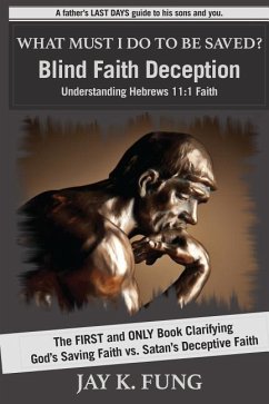 What Must I Do to be Saved?: Blind Faith Deception - Fung, Jay K.