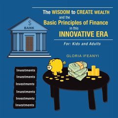 The Wisdom to Create Wealth and the Basic Principles of Finance in This Innovative Era - Ifeanyi, Gloria