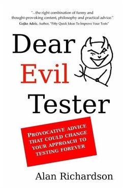 Dear Evil Tester: Provocative Advice That Could Change Your Approach To Testing Forever - Richardson, Alan J.
