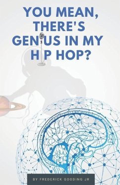 You Mean, There's GENIUS in My Hip Hop?: The Complete Guide to Understanding Underground HipHopology - Gooding, F. W.